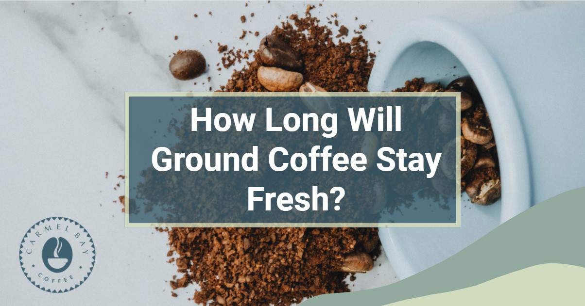 How Long Will Ground Coffee Stay Fresh