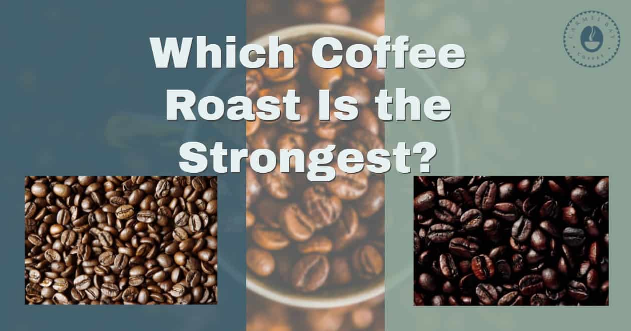 Is dark roast stronger than light roast?