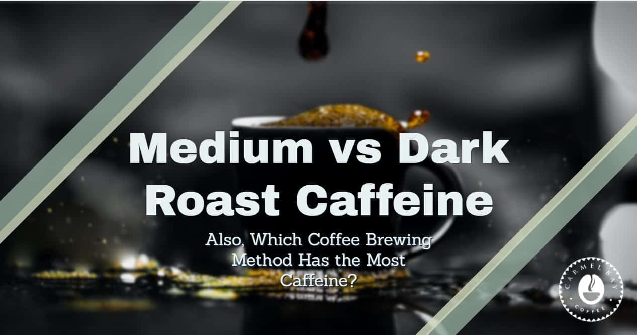 what has more caffeine medium or dark roast cofee