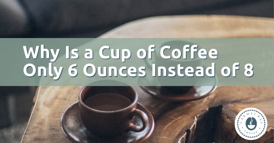Why is a cup of coffee only 6 ounces instead of 8