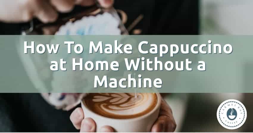 How To Make Cappuccino at Home Without a Machine
