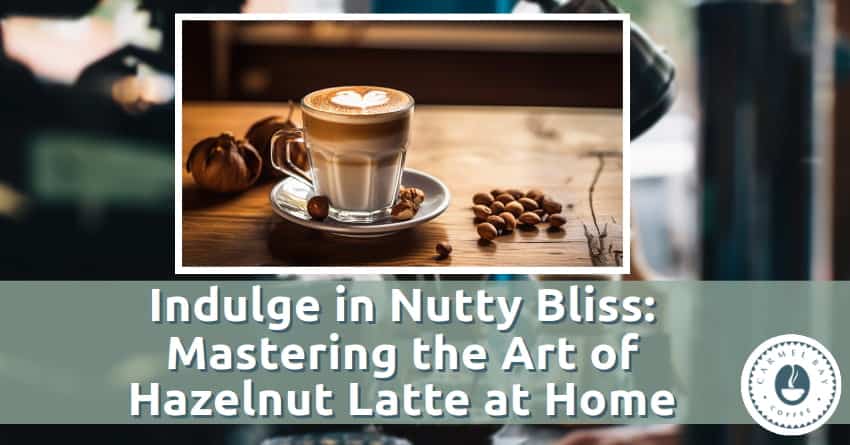 How to Make A Hazelnut Latte Recipe: Indulge in Nutty Bliss