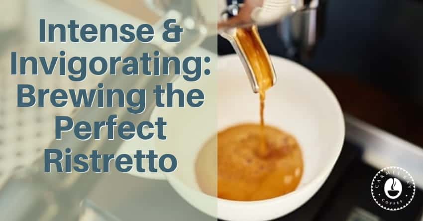 Intense & Invigorating: Brewing the Perfect Ristretto