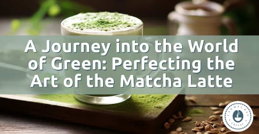 A Journey into the World of Green: Perfecting the Art of the Matcha Latte