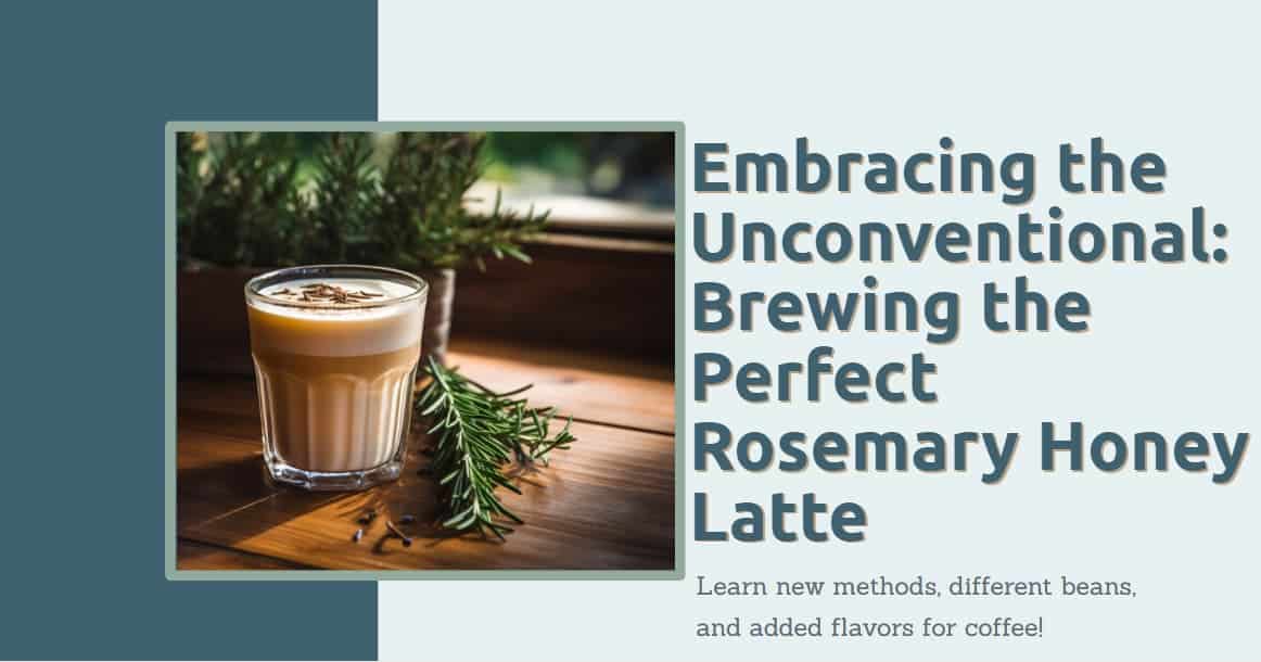 Embracing the Unconventional: Brewing the Perfect Rosemary Honey Latte