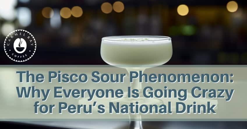The Pisco Sour Phenomenon: Why Everyone Is Going Crazy for Peru’s National Drink