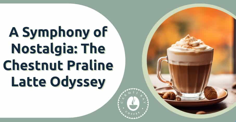 A Symphony of Nostalgia: The Chestnut Praline Latte Odyssey