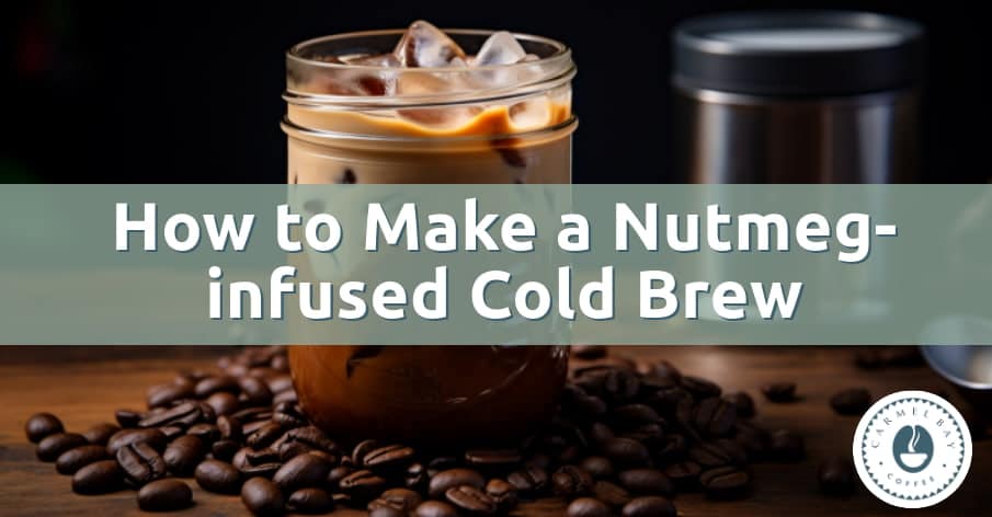 Nutmeg-infused Cold Brew: An Exquisite Dance of Flavor and Refreshment