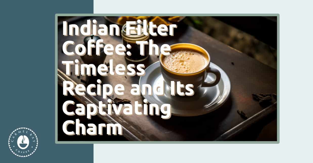 Indian Filter Coffee: The Timeless Recipe and Its Captivating Charm