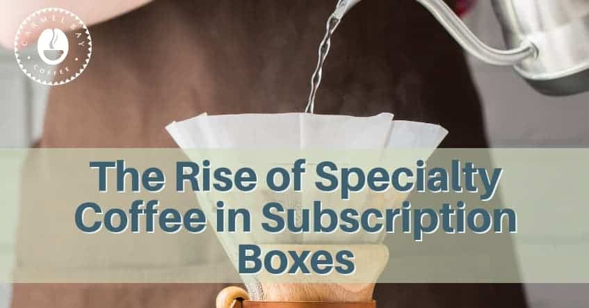 The Rise of Specialty Coffee in Subscription Boxes