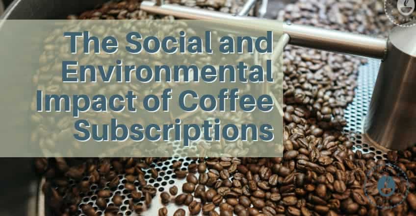The Social and Environmental Impact of Coffee Subscriptions